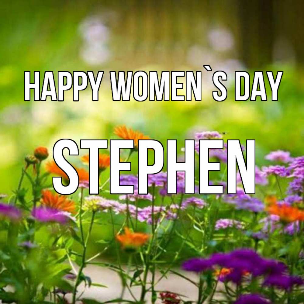 Greetings card с именем, Stephen happy women`s day цветы Greetings with text for free download 